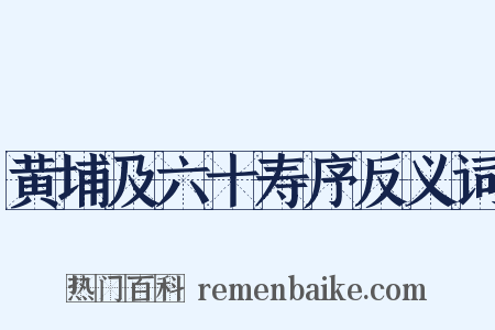 黄埔及六十寿序反义词是什么意思的图片